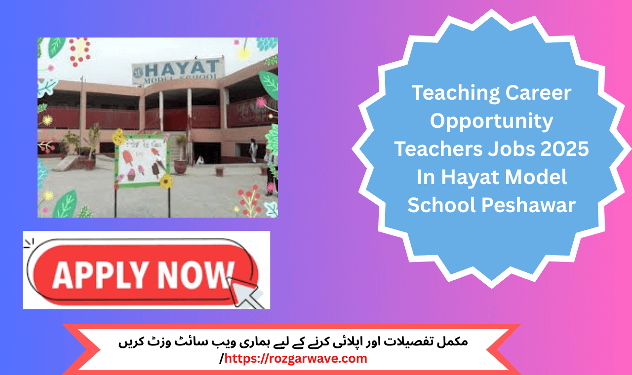 Teachers Jobs 2025 in Hayat Model School Peshawar – Apply Before June 7