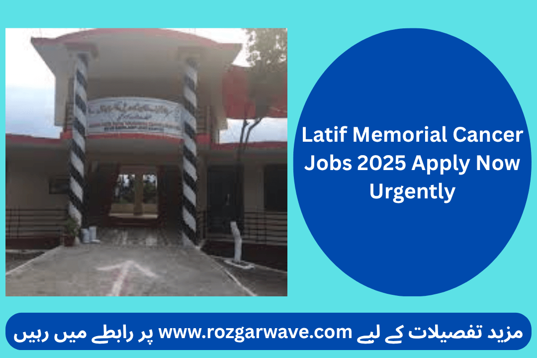 Latif Memorial Cancer Jobs 2025 Apply Now Urgently