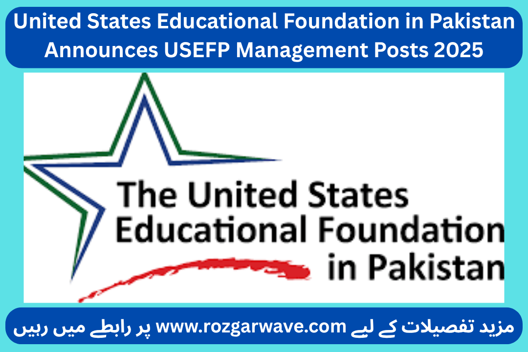 United States Educational Foundation in Pakistan Announces USEFP Management Posts 2025