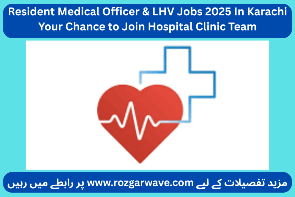 Resident Medical Officer & LHV Jobs 2025 In Karachi Your Chance to Join Hospital Clinic Team